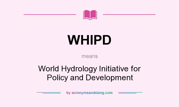 What does WHIPD mean? It stands for World Hydrology Initiative for Policy and Development