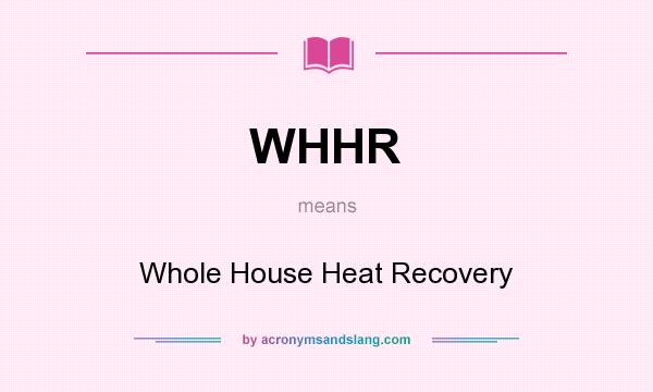 What does WHHR mean? It stands for Whole House Heat Recovery