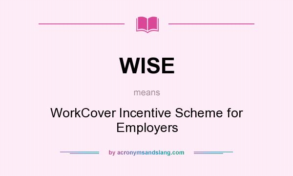 What does WISE mean? It stands for WorkCover Incentive Scheme for Employers