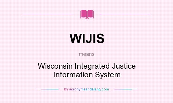 What does WIJIS mean? It stands for Wisconsin Integrated Justice Information System
