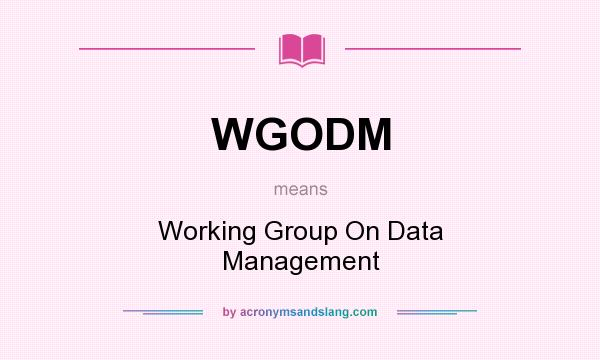 What does WGODM mean? It stands for Working Group On Data Management