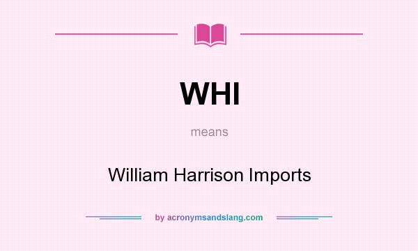 What does WHI mean? It stands for William Harrison Imports