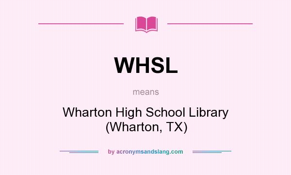 What does WHSL mean? It stands for Wharton High School Library (Wharton, TX)