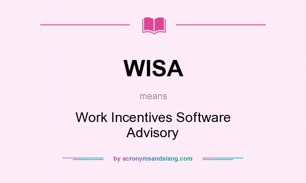 What does WISA mean? It stands for Work Incentives Software Advisory