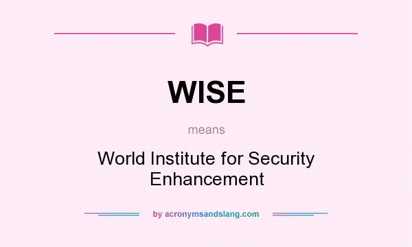 What does WISE mean? It stands for World Institute for Security Enhancement