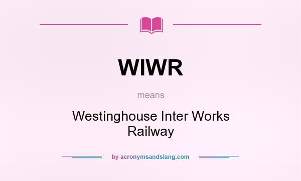 What does WIWR mean? It stands for Westinghouse Inter Works Railway