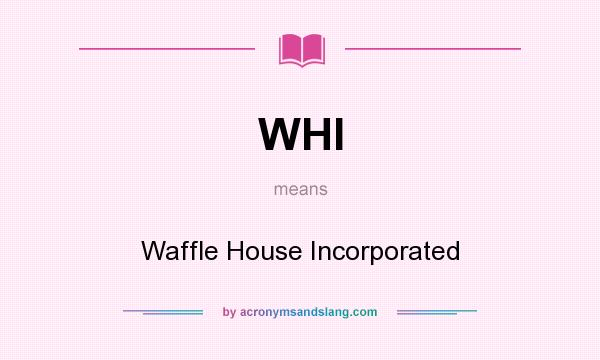 What does WHI mean? It stands for Waffle House Incorporated