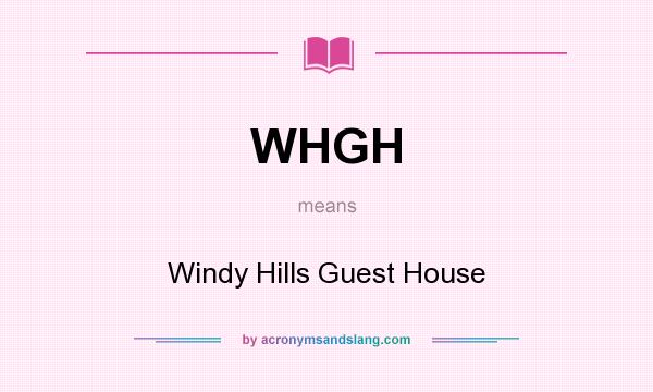 What does WHGH mean? It stands for Windy Hills Guest House