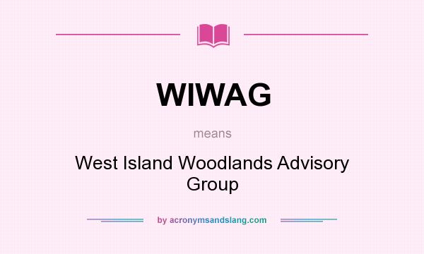 What does WIWAG mean? It stands for West Island Woodlands Advisory Group