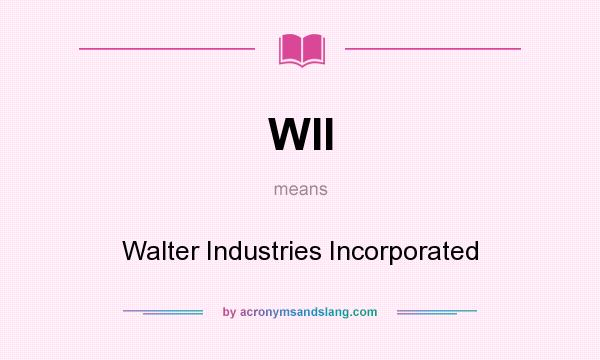 What does WII mean? It stands for Walter Industries Incorporated