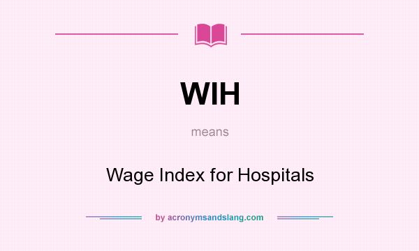 What does WIH mean? It stands for Wage Index for Hospitals