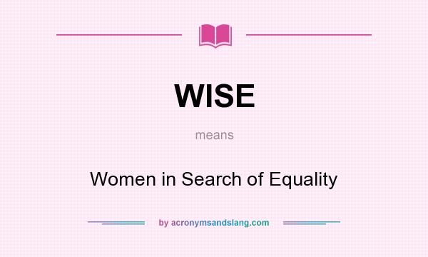 What does WISE mean? It stands for Women in Search of Equality