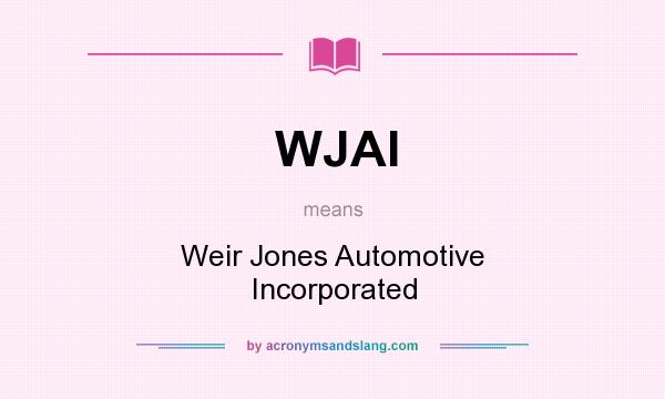 What does WJAI mean? It stands for Weir Jones Automotive Incorporated