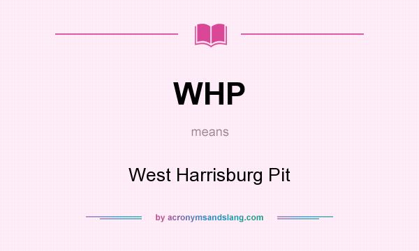 What does WHP mean? It stands for West Harrisburg Pit