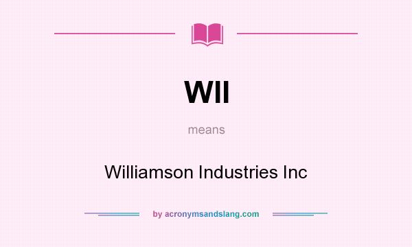 What does WII mean? It stands for Williamson Industries Inc
