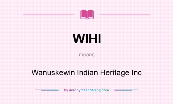 What does WIHI mean? It stands for Wanuskewin Indian Heritage Inc