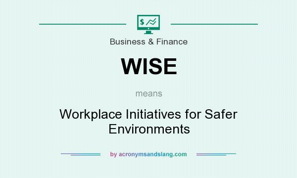 What does WISE mean? It stands for Workplace Initiatives for Safer Environments