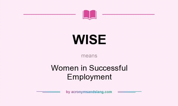 What does WISE mean? It stands for Women in Successful Employment