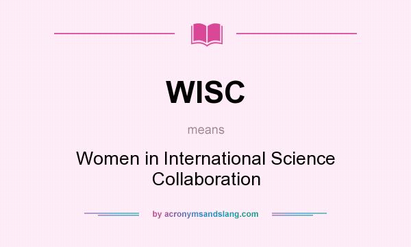 What does WISC mean? It stands for Women in International Science Collaboration