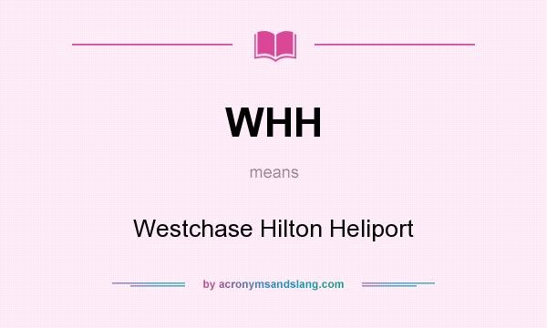 What does WHH mean? It stands for Westchase Hilton Heliport