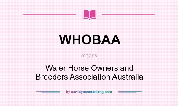 What does WHOBAA mean? It stands for Waler Horse Owners and Breeders Association Australia