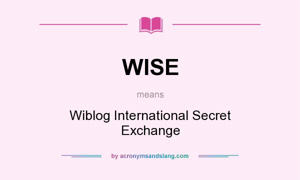 What does WISE mean? It stands for Wiblog International Secret Exchange