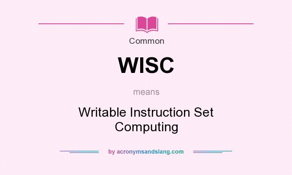 What does WISC mean? It stands for Writable Instruction Set Computing