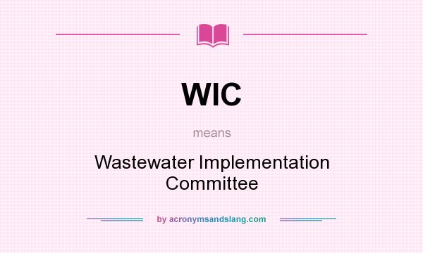 What does WIC mean? It stands for Wastewater Implementation Committee