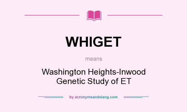 What does WHIGET mean? It stands for Washington Heights-Inwood Genetic Study of ET