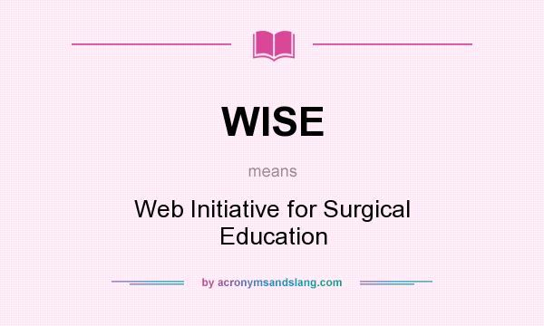What does WISE mean? It stands for Web Initiative for Surgical Education