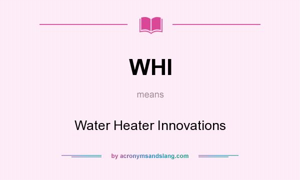 What does WHI mean? It stands for Water Heater Innovations