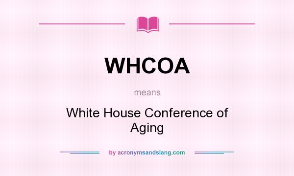 What does WHCOA mean? It stands for White House Conference of Aging