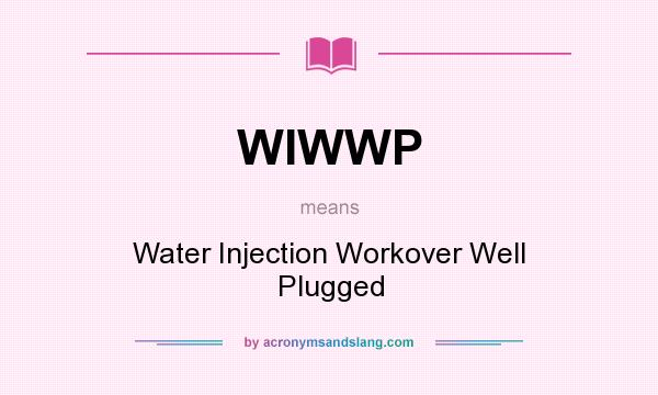 What does WIWWP mean? It stands for Water Injection Workover Well Plugged