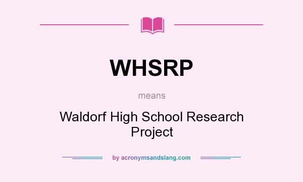 What does WHSRP mean? It stands for Waldorf High School Research Project