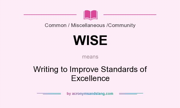 What does WISE mean? It stands for Writing to Improve Standards of Excellence