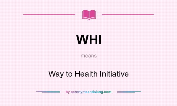 What does WHI mean? It stands for Way to Health Initiative
