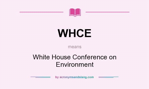 What does WHCE mean? It stands for White House Conference on Environment