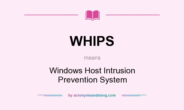 What does WHIPS mean? It stands for Windows Host Intrusion Prevention System
