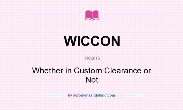 What does WICCON mean? It stands for Whether in Custom Clearance or Not