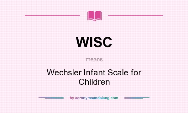 What does WISC mean? It stands for Wechsler Infant Scale for Children