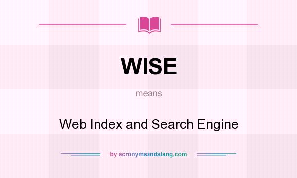 What does WISE mean? It stands for Web Index and Search Engine