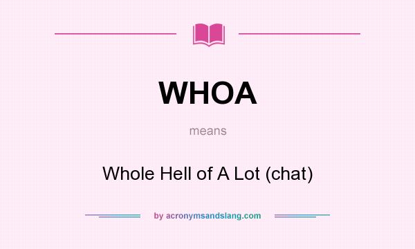 What does WHOA mean? It stands for Whole Hell of A Lot (chat)