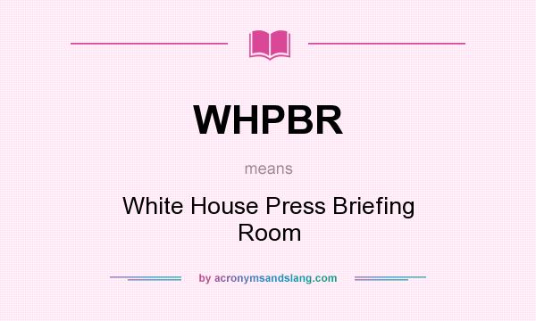 What does WHPBR mean? It stands for White House Press Briefing Room