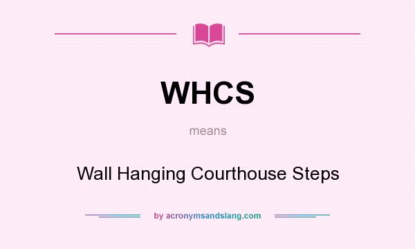 What does WHCS mean? It stands for Wall Hanging Courthouse Steps