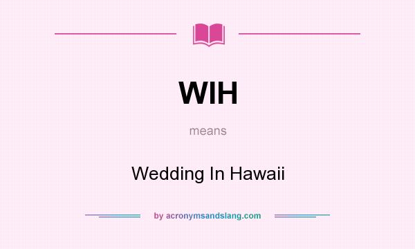 What does WIH mean? It stands for Wedding In Hawaii