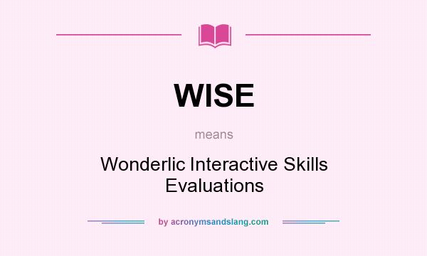 What does WISE mean? It stands for Wonderlic Interactive Skills Evaluations