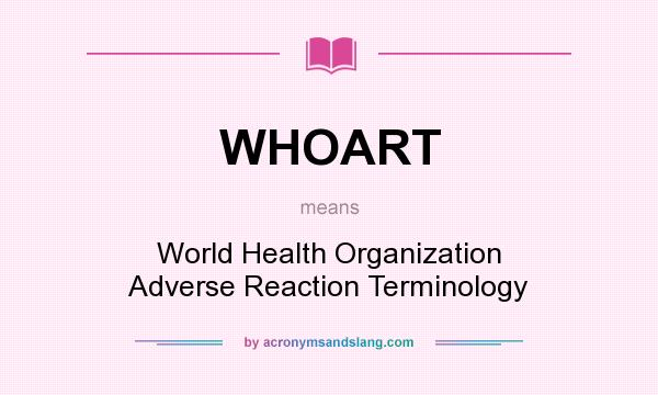 What does WHOART mean? It stands for World Health Organization Adverse Reaction Terminology