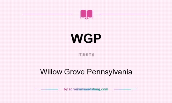 What does WGP mean? It stands for Willow Grove Pennsylvania