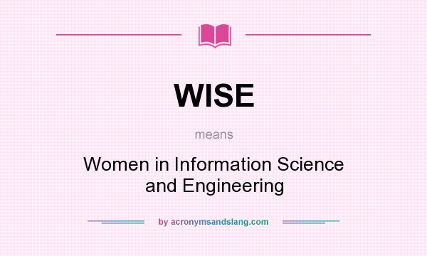 What does WISE mean? It stands for Women in Information Science and Engineering