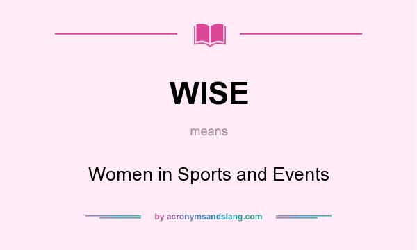 What does WISE mean? It stands for Women in Sports and Events